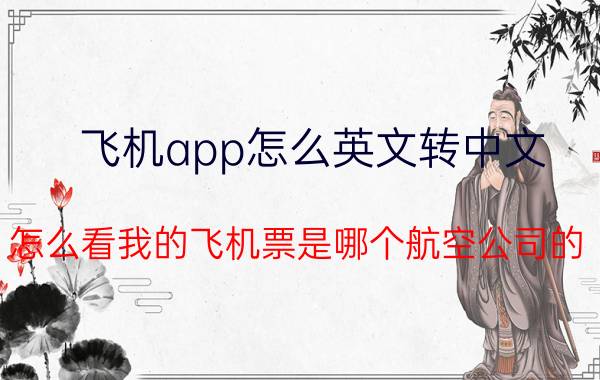 飞机app怎么英文转中文 怎么看我的飞机票是哪个航空公司的？